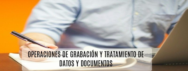 OPERACIONES DE GRABACIÓN Y TRATAMIENTO DE DATOS Y DOCUMENTOS